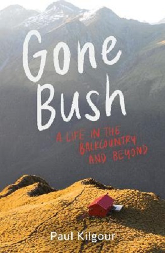 Gone Bush A Life in the Backcountry and Beyond by Paul Kilgour
